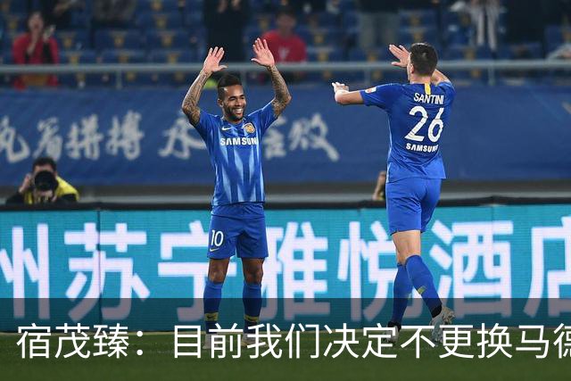 宿茂臻：目前我们决定不更换马德鲁加，其防守方面起到很大作用