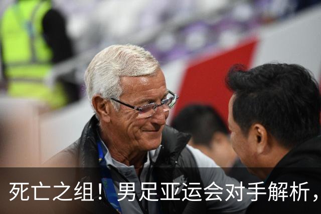 死亡之组！男足亚运会对手解析，出线难度急剧上升