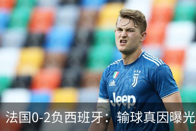 法国0-2负西班牙：输球真因曝光，缺的不是前锋是罗德里？