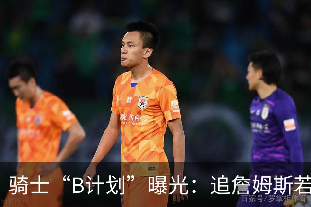 骑士“B计划”曝光：追詹姆斯若落空，西甲MVP海佐尼亚成高性价比备选
